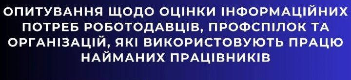 Державна служба України з питань праці проводить оцінку інформаційних потреб роботодавців, профспілок та організацій, які використовують працю найманих працівників