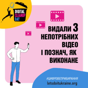На зображенні рекламний графічний плакат події "Цифровий день прибирання". На передньому плані людина тримає смартфон, а навколо неї розташовані три значки відео. Текст українською мовою: "Видали 3 непотрібних відео і познач, як виконане." У верхньому лівому кутку логотип із зображенням сміттєвого кошика і написом "Digital Cleanup Day." Також присутній хештег "#Цифровеприбирання" та вебсайт "letsdoitukraine.org."