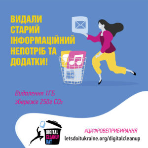 На цифровому рекламному плакаті події "Цифровий день прибирання" на синьому фоні зображена людина, яка біжить до сміттєвого кошика, наповненого значками, що символізують старі файли та додатки, зокрема конверт, нотний знак і документ. На плакаті також розташований текст українською мовою: "Видали старий інформаційний непотріб та додатки! Видалення 1ГБ збереже 250г СО2." У нижній частині плаката розміщено логотип "Digital Cleanup Day," вебсайт letsdoitukraine.org/digitalcleanup, та хештег "#ЦИФРОВЕПРИБИРАННЯ."