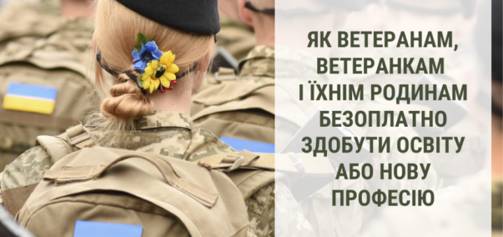 Як ветеранам, ветеранкам і їхнім родинам безоплатно здобути освіту або нову професію