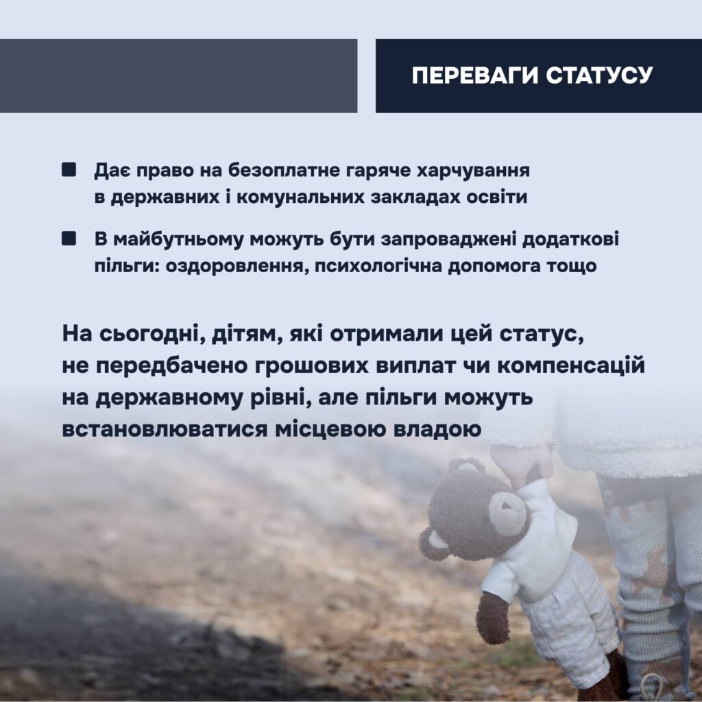 щоб забезпечити таким дітям належний захист і підтримку, в Україні діє правовий механізм — надання статусу дитини, яка постраждала внаслідок воєнних дій та збройного конфлікту.