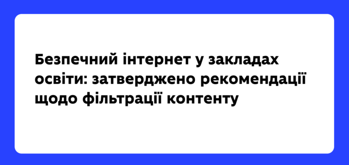 Безпечний інтернет у закладах освіти: затверджено рекомендації щодо фільтрації контенту