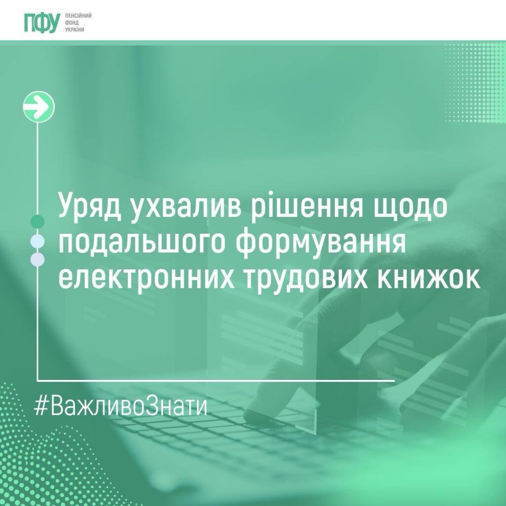Зелений фон із напівпрозорим зображенням руки на клавіатурі; логотип Пенсійного фонду України; текст: “Уряд ухвалив рішення щодо подальшого формування електронних трудових книжок”; хештег #ВажливоЗнати.