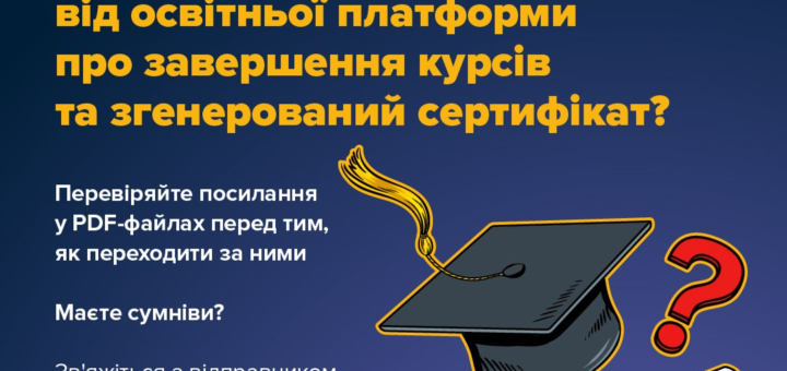 «Інформаційний постер українською мовою: логотипи Національного банку України, Кіберполіції та Держспецзв’язку; ілюстрації диплома з червоною стрічкою, академічної шапочки та червоного знака питання; текст — “Отримали повідомлення від освітньої платформи про завершення курсів та згенерований сертифікат? Перевіряйте посилання у PDF‑файлах перед тим, як переходити за ними. Маєте сумніви? Зв’яжіться з відправником через інший канал зв’язку. #ШахрайГудбай”.